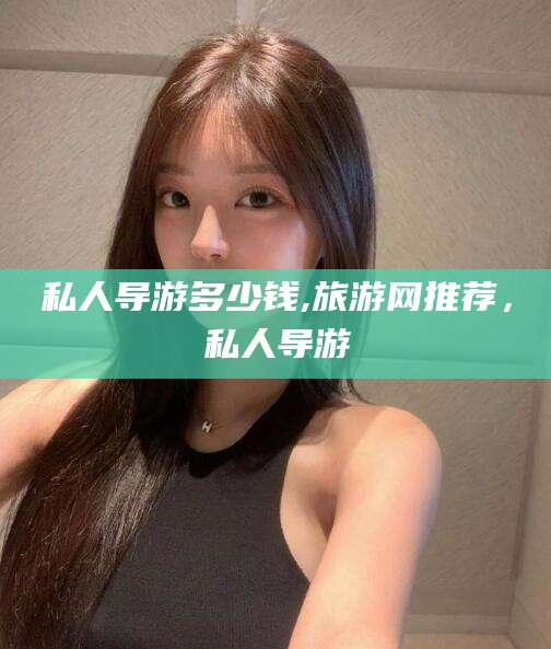 开封私人导游多少钱,旅游网推荐，私人导游